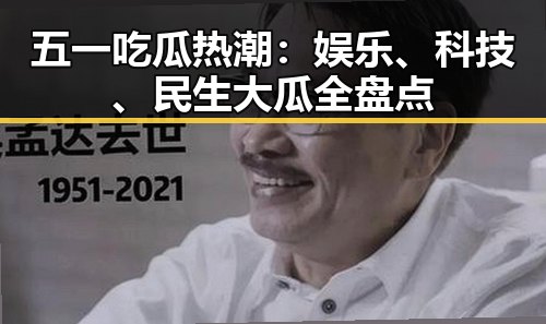 五一吃瓜热潮：娱乐、科技、民生大瓜全盘点
