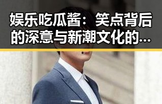 娱乐吃瓜酱：笑点背后的深意与新潮文化的崛起