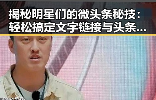 揭秘明星们的微头条秘技：轻松搞定文字链接与头条注册